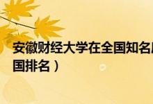 安徽財(cái)經(jīng)大學(xué)在全國知名度（安徽財(cái)經(jīng)大學(xué)商學(xué)院評(píng)價(jià)及全國排名）