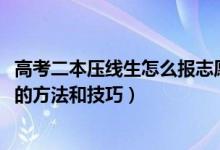 高考二本壓線生怎么報志愿（2022高考二本壓線生填報志愿的方法和技巧）