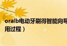 oralb電動(dòng)牙刷得智能向?qū)г趺从冒。∣ralB智能電動(dòng)牙刷使用過(guò)程）