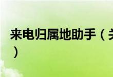 來(lái)電歸屬地助手（關(guān)于來(lái)電歸屬地助手的介紹）