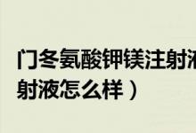 門冬氨酸鉀鎂注射液鉀含量（門冬氨酸鉀鎂注射液怎么樣）