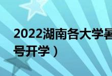 2022湖南各大學(xué)暑假放假時間安排（幾月幾號開學(xué)）