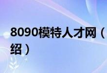 8090模特人才網(wǎng)（關于8090模特人才網(wǎng)的介紹）