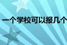 一個學?？梢詧髱讉€專業(yè)（填報多少個學校）