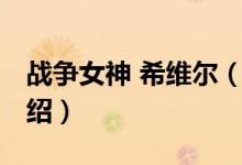 戰(zhàn)爭女神 希維爾（關(guān)于戰(zhàn)爭女神 希維爾的介紹）