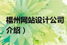 福州網(wǎng)站設(shè)計公司（關(guān)于福州網(wǎng)站設(shè)計公司的介紹）