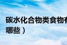 碳水化合物類食物有哪些（碳水化合物食物有哪些）