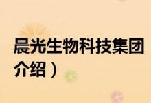 晨光生物科技集團（關(guān)于晨光生物科技集團的介紹）