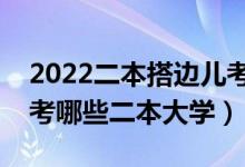 2022二本搭邊兒考生能報什么二本學(xué)校（能考哪些二本大學(xué)）