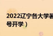 2022遼寧各大學(xué)暑假放假時間安排（幾月幾號開學(xué)）