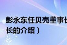 彭永東任貝殼董事長（關于彭永東任貝殼董事長的介紹）