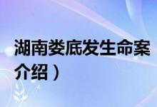 湖南婁底發(fā)生命案（關于湖南婁底發(fā)生命案的介紹）