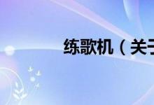 練歌機(jī)（關(guān)于練歌機(jī)的介紹）