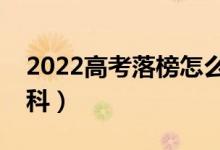 2022高考落榜怎么辦（是再來一次還是上專科）