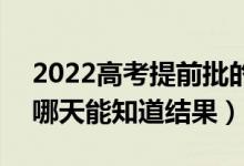 2022高考提前批的錄取結(jié)果什么時(shí)候查到（哪天能知道結(jié)果）
