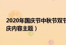 2020年國慶節(jié)中秋節(jié)雙節(jié)活動(dòng)主題（2020國慶中秋雙節(jié)同慶內(nèi)容主題）