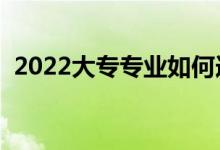 2022大專(zhuān)專(zhuān)業(yè)如何選擇（哪些專(zhuān)業(yè)前景好）