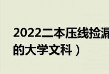 2022二本壓線撿漏的大學(xué)文科（剛過(guò)二本線的大學(xué)文科）
