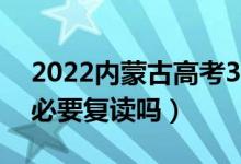 2022內(nèi)蒙古高考300多分復讀有希望嗎（有必要復讀嗎）