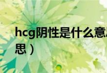 hcg陰性是什么意思?。℉CG陰性是什么意思）