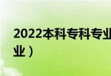 2022本科?？茖I(yè)目錄大全（專科有哪些專業(yè)）