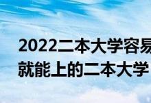 2022二本大學容易錄取的學校有哪些（壓線就能上的二本大學）