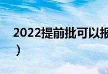 2022提前批可以報(bào)幾個學(xué)校（能填幾個志愿）