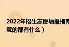2022年招生志愿填報(bào)指南（2022高考大專填報(bào)志愿需要注意的都有什么）