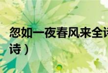 忽如一夜春風(fēng)來(lái)全詩(shī)翻譯（忽如一夜春風(fēng)來(lái)全詩(shī)）