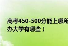 高考450-500分能上哪所大學(xué)（2022高考450-500分的公辦大學(xué)有哪些）