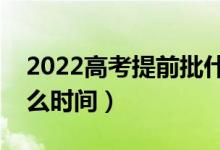 2022高考提前批什么時(shí)候開始報(bào)名（具體什么時(shí)間）