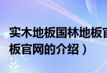實木地板國林地板官網(wǎng)（關(guān)于實木地板國林地板官網(wǎng)的介紹）