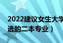 2022建議女生大學(xué)選的專(zhuān)業(yè)二本（適合女生選的二本專(zhuān)業(yè)）
