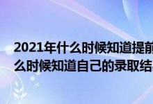 2021年什么時候知道提前批錄取情況（2022高考提前批什么時候知道自己的錄取結果）