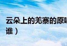 云朵上的羌寨的原唱（云朵上的羌寨的原唱是誰(shuí)）