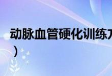 動脈血管硬化訓練方法（動脈血管硬化嚴重嗎）