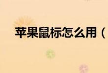 蘋(píng)果鼠標(biāo)怎么用（蘋(píng)果鼠標(biāo)的使用方法）