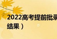 2022高考提前批錄取時(shí)間公布（什么時(shí)候出結(jié)果）