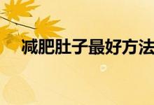 減肥肚子最好方法（減肚子的有效方法）