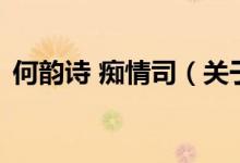 何韻詩 癡情司（關(guān)于何韻詩 癡情司的介紹）