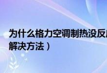 為什么格力空調制熱沒反應（格力空調制熱沒反應的原因及解決方法）