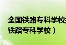全國(guó)鐵路?？茖W(xué)校排名（2022高考全國(guó)十大鐵路?？茖W(xué)校）