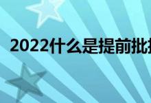 2022什么是提前批招生錄?。ㄊ鞘裁匆馑迹?class=