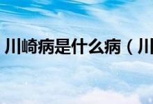 川崎病是什么?。ùㄆ椴〉陌l(fā)病原因是什么）