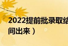 2022提前批錄取結(jié)果什么時(shí)候公布（什么時(shí)間出來(lái)）