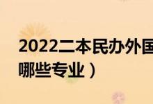 2022二本民辦外國語大學有哪些（語言類有哪些專業(yè)）