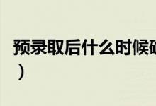預(yù)錄取后什么時(shí)候確定錄取（多少出錄取結(jié)果）