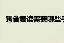 跨省復(fù)讀需要哪些手續(xù)（可以跨省復(fù)讀嗎）