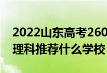 2022山東高考260-270分能報(bào)什么?？疲ㄎ睦砜仆扑]什么學(xué)校）