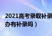 2021高考錄取補(bǔ)錄（2022高考沒被錄取怎么辦有補(bǔ)錄嗎）